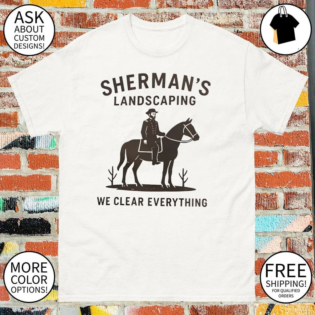 Sherman’s landscaping we clear everything Civil War Buff William Tecumseh Sherman shirt