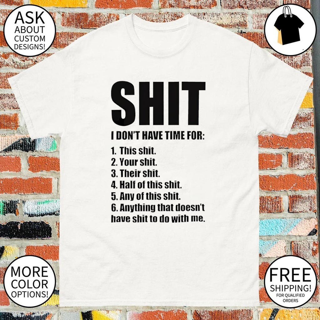 Shit I don’t have time for this shit your shit their shit half of this shit any of this shit anything shirt