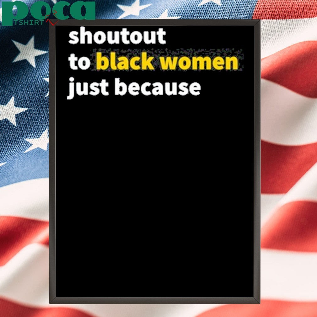 Shoutout To Black Women Just Because shirt