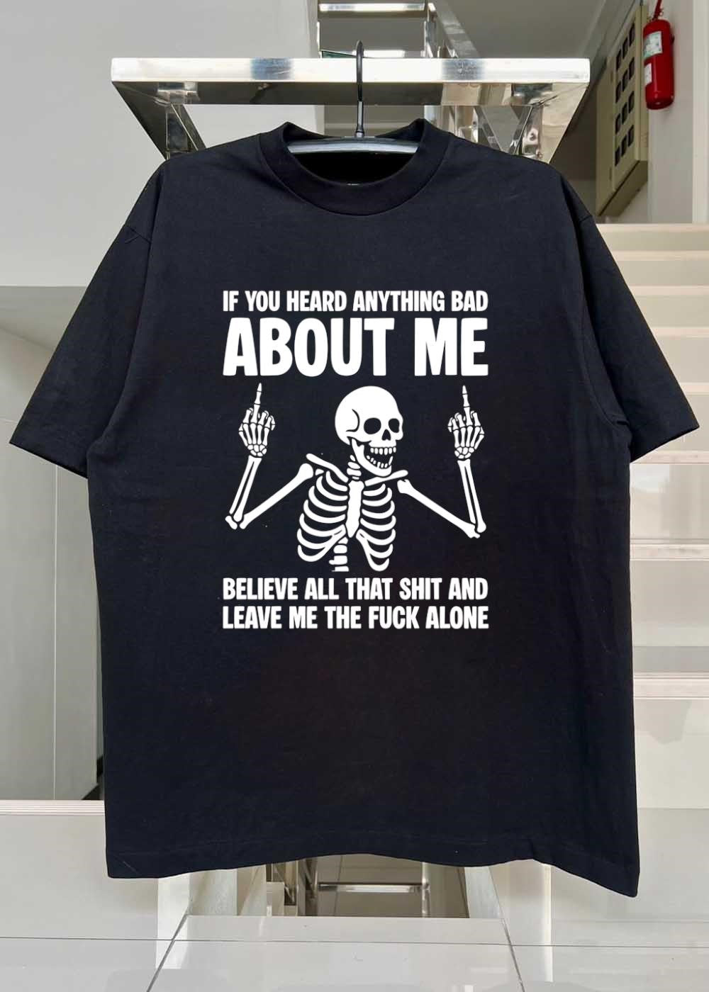 Skeleton Attitude If You Heard Anything Bad About Me Believe All That Shit And Leave Me The Fuck Alone T-Shirt