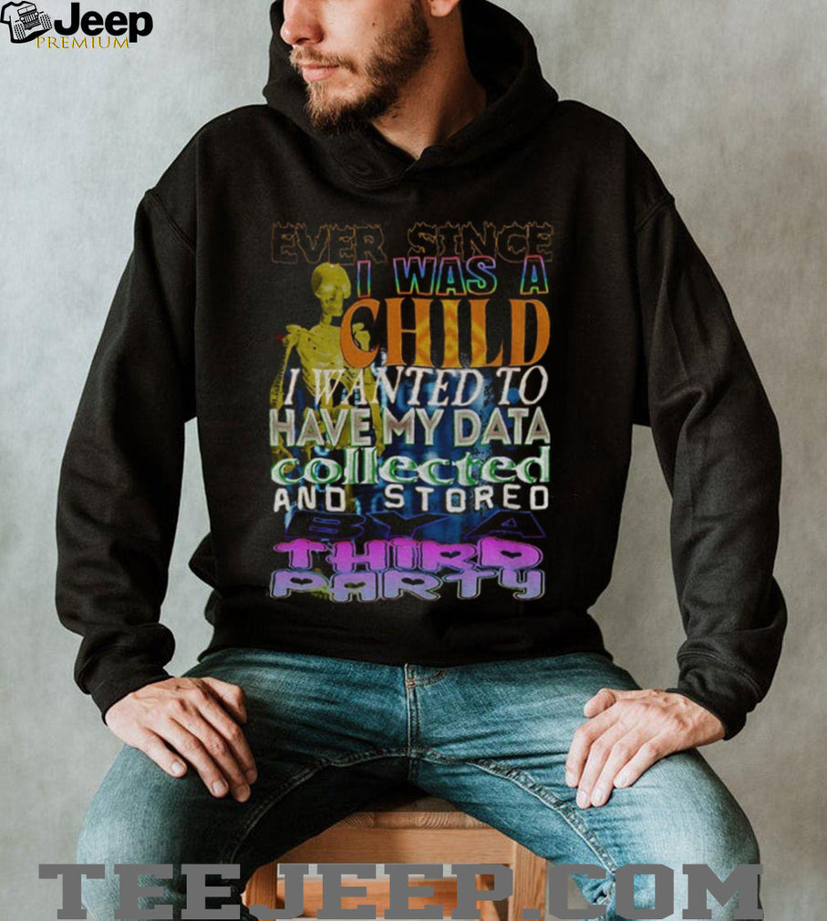 Skeleton Ever Since I Was A Child I Wanted To Have My Data Collected Shirt