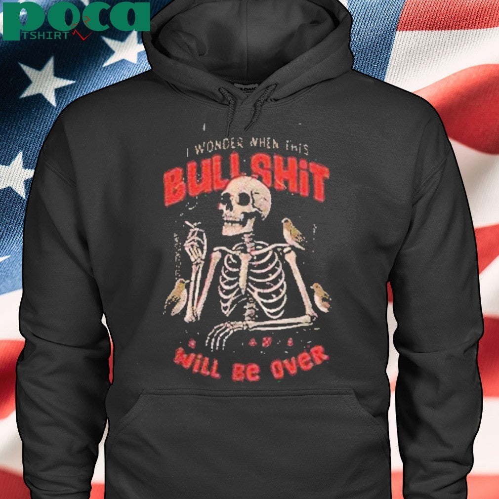 Skeleton I Wonder When This Bullshit Will Be Over Shirt