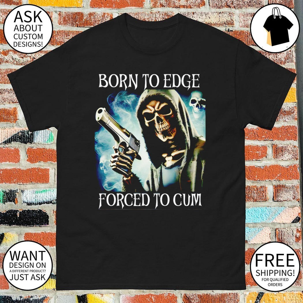 Skeleton Reaper gun holding Born to edge forced to cum shirt