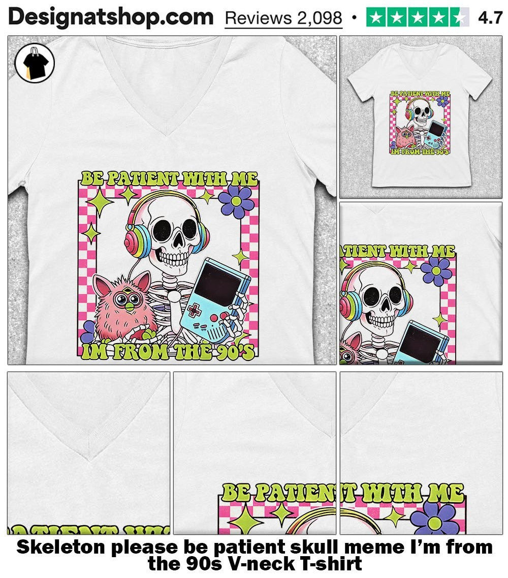 Skeleton please be patient skull meme I’m from the 90s shirt