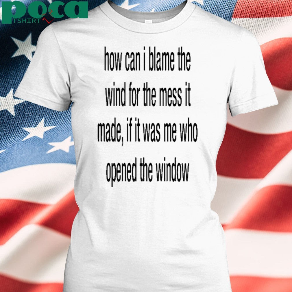 Slecht Hart How Can I Blame The Wind For The Mess It Made shirt
