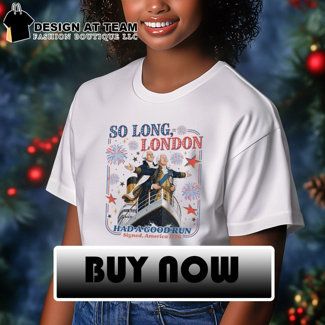So Long London 4th of July had a good run Signed America 1776 shirt