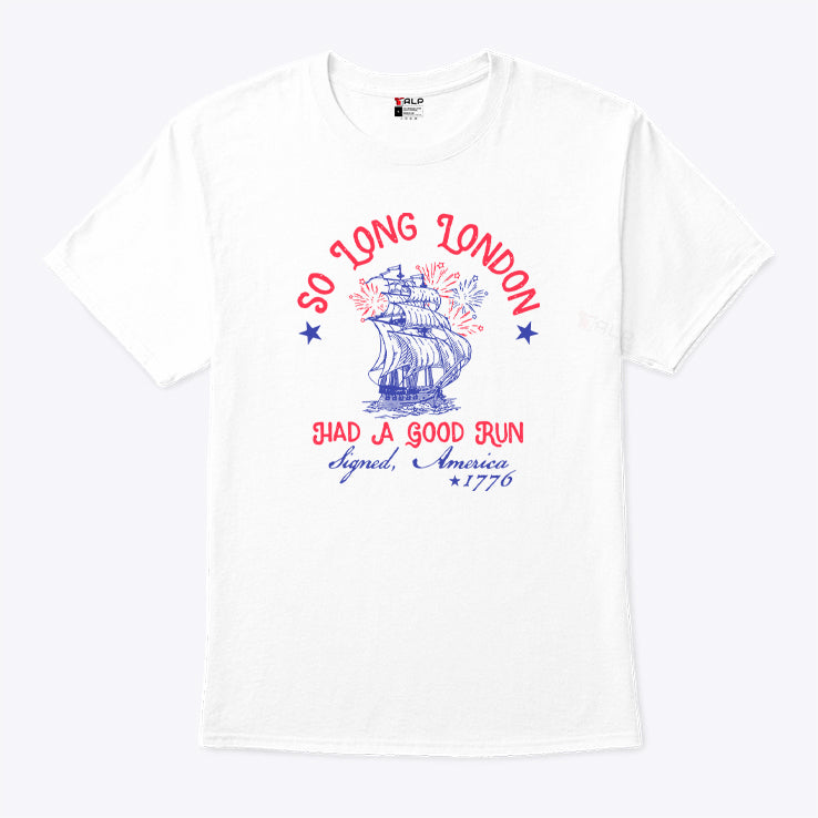So Long London Had A Good Run Signed America 1776 4th of July T Shirt