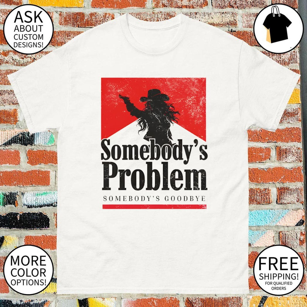 Somebody’s Problem Somebody’s Goodbye Still the Problem Western Music shirt