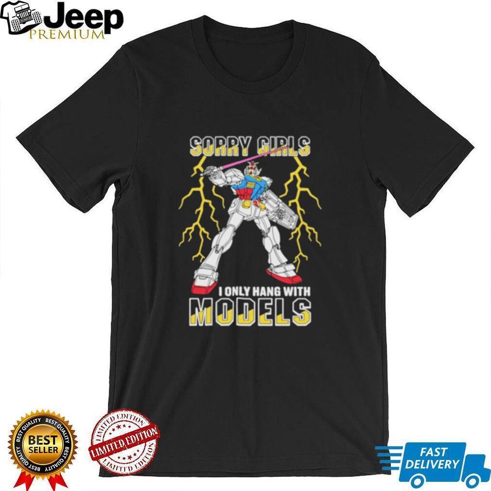 Sorry Girls I Only Hang With Mech Models Shirt