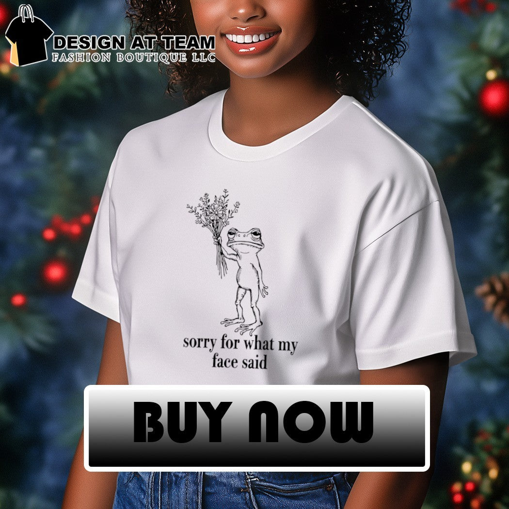 Sorry for what my face said funny frog shirt