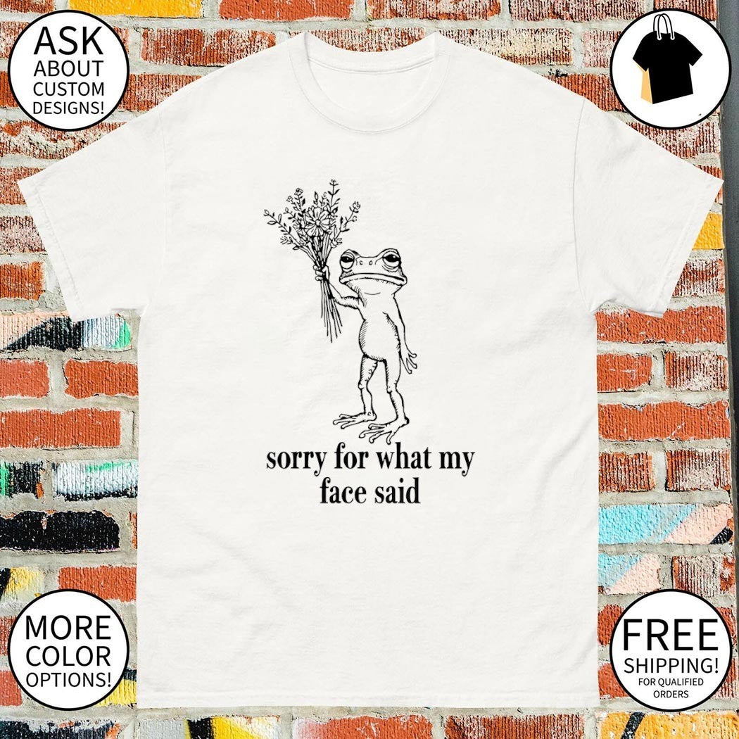 Sorry for what my face said funny frog shirt