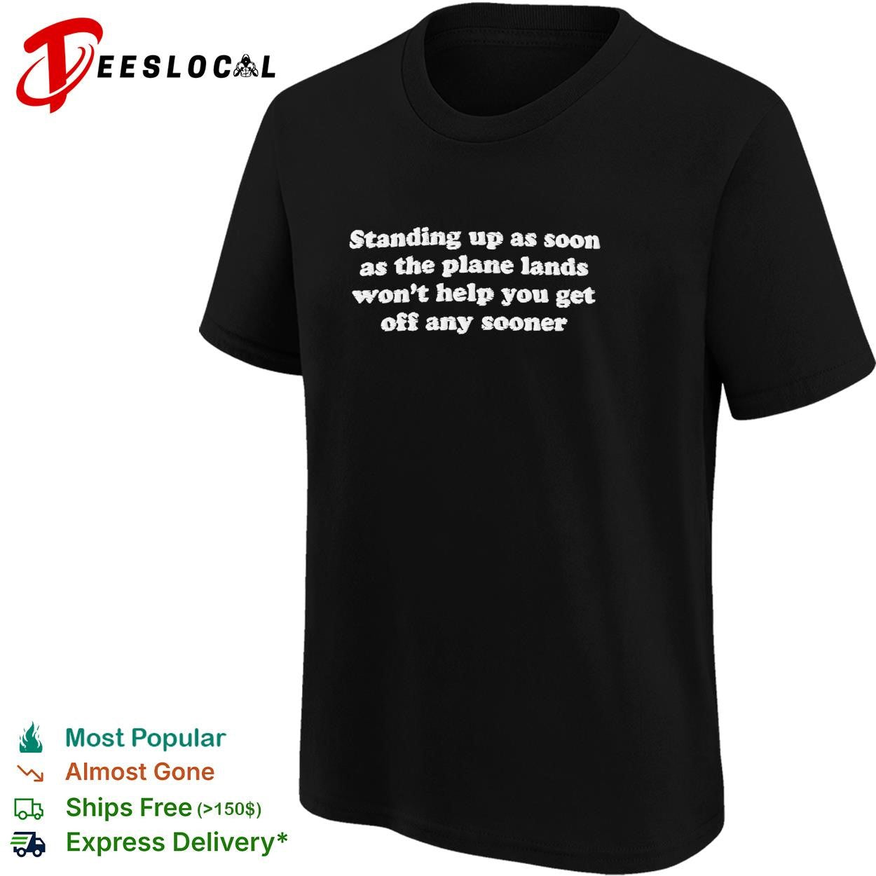 Standing up as soon as the plane lands won’t help you get off any sooner shirt