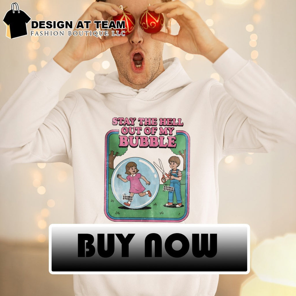 Stay the Hell out of my Bubble shirt