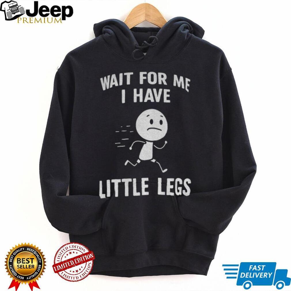 Stick Figure Character Casual Tee Wait For Me I Have Little Legs Funny shirt