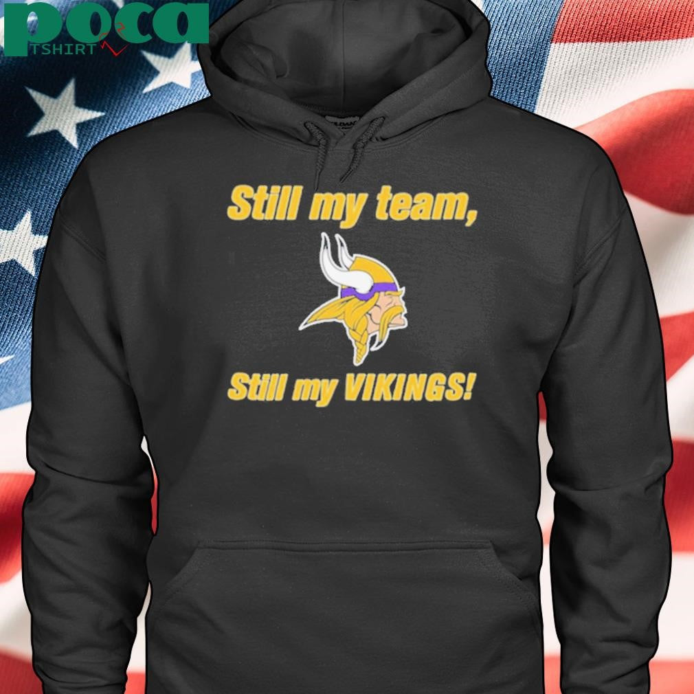 Still my team still my Minnesota Vikings shirt