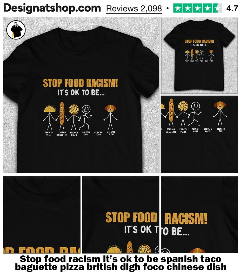 Stop food racism it’s ok to be spanish taco baguette pizza british digh foco chinese dish shirt