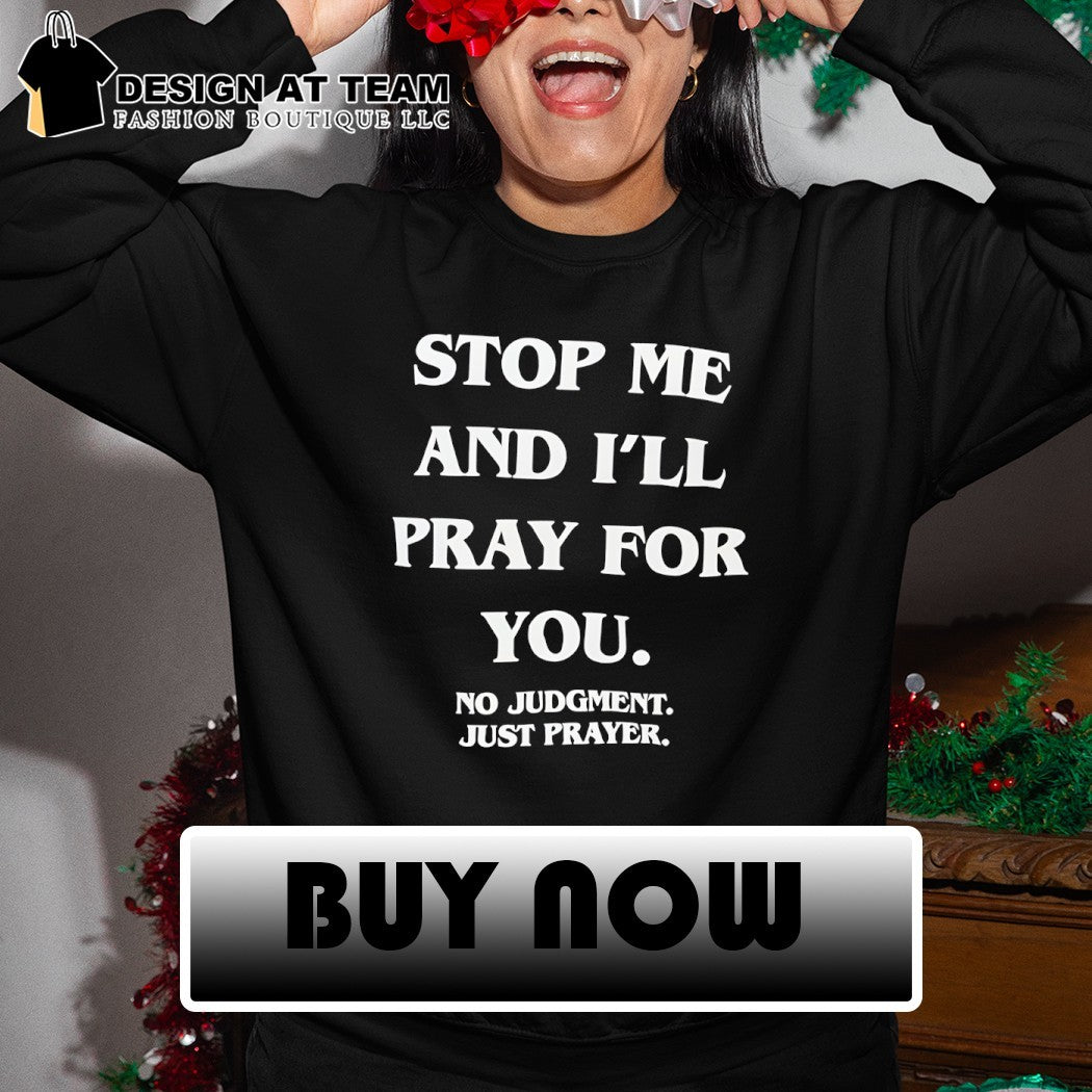 Stop me and I’ll pray for you no judgment just prayer shirt
