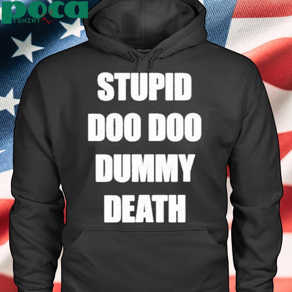 Stupid Doo Doo Dummy Death Shirt