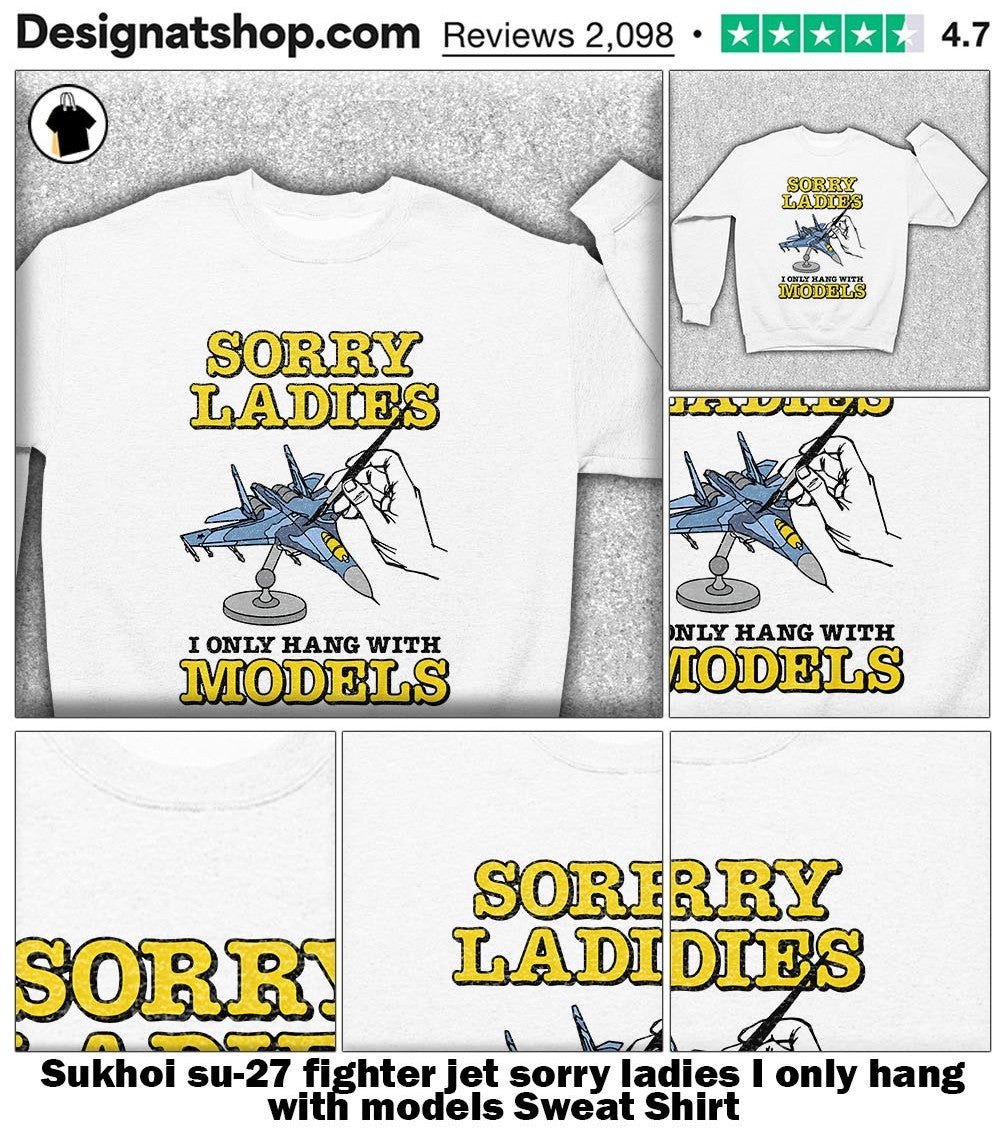 Sukhoi su-27 fighter jet sorry ladies I only hang with models shirt