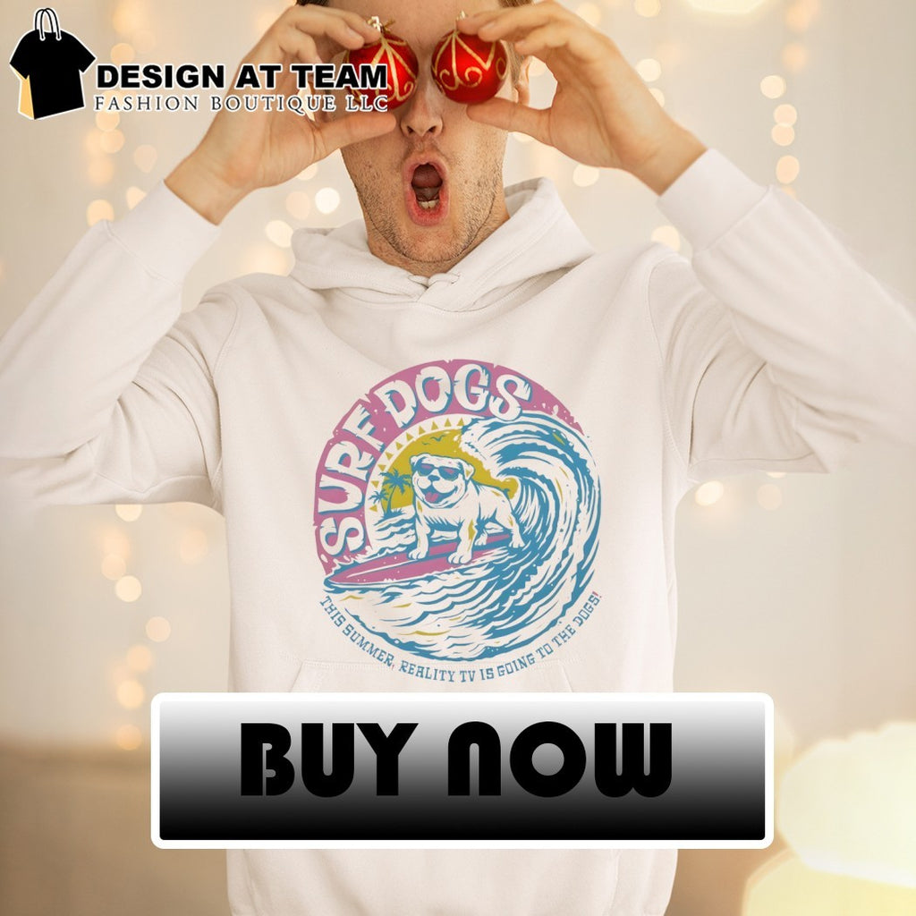 Surf Dogs this summer reality TV is going to the dogs shirt