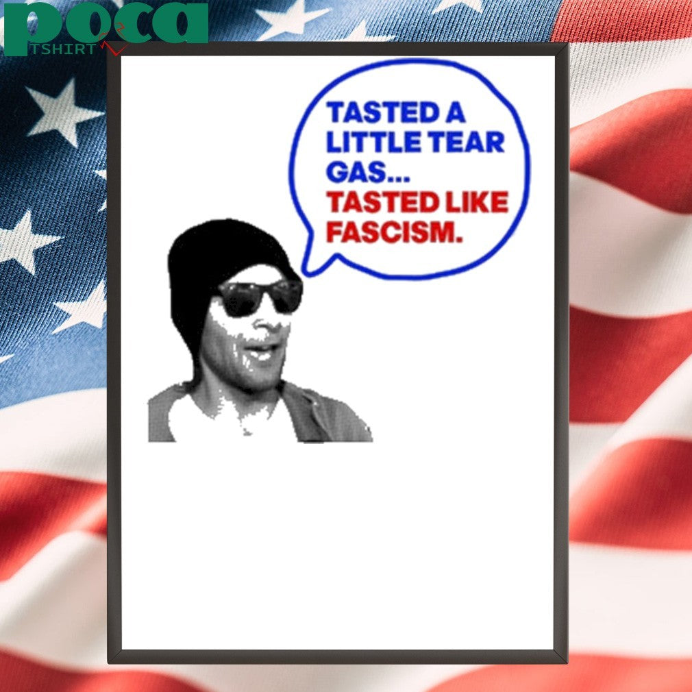 Tasted A Little Tear Gas Tasted Like Fascism Shirt