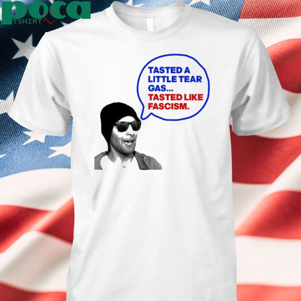Tasted A Little Tear Gas Tasted Like Fascism Shirt