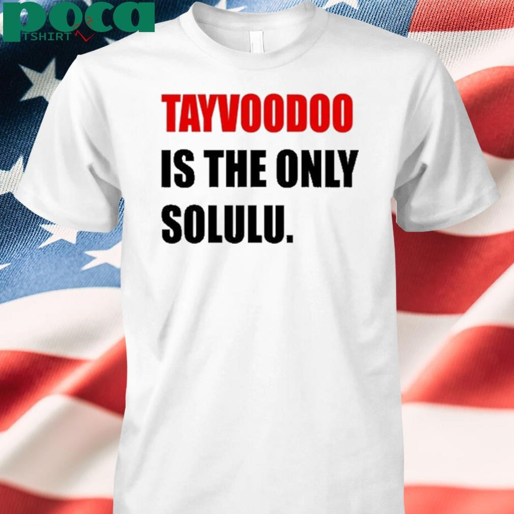 Tayvoodoo Is The Only Solulu T Shirt
