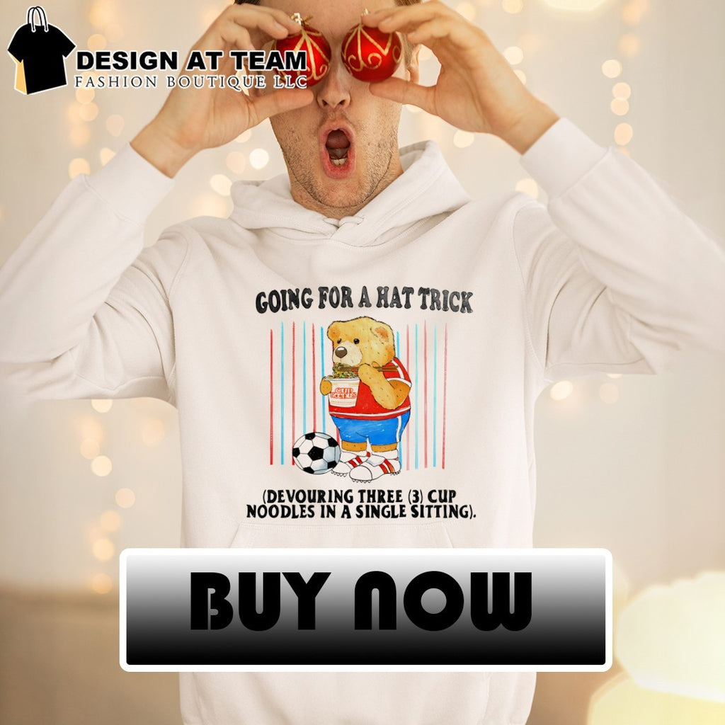 Teddy Bear Cup Noodles going for a hat trick cup noties devouring three 3 cup noodles in a single sitting shirt