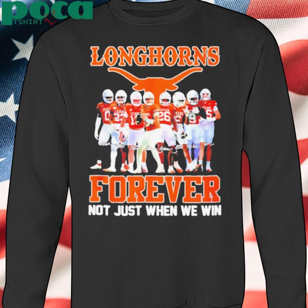 Texas Longhorns forever not just when we win all team signature shirt