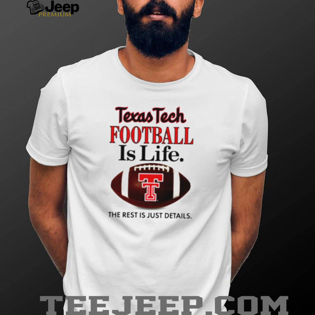 Texas Tech Football Is Life The Rest Is Just Details shirt