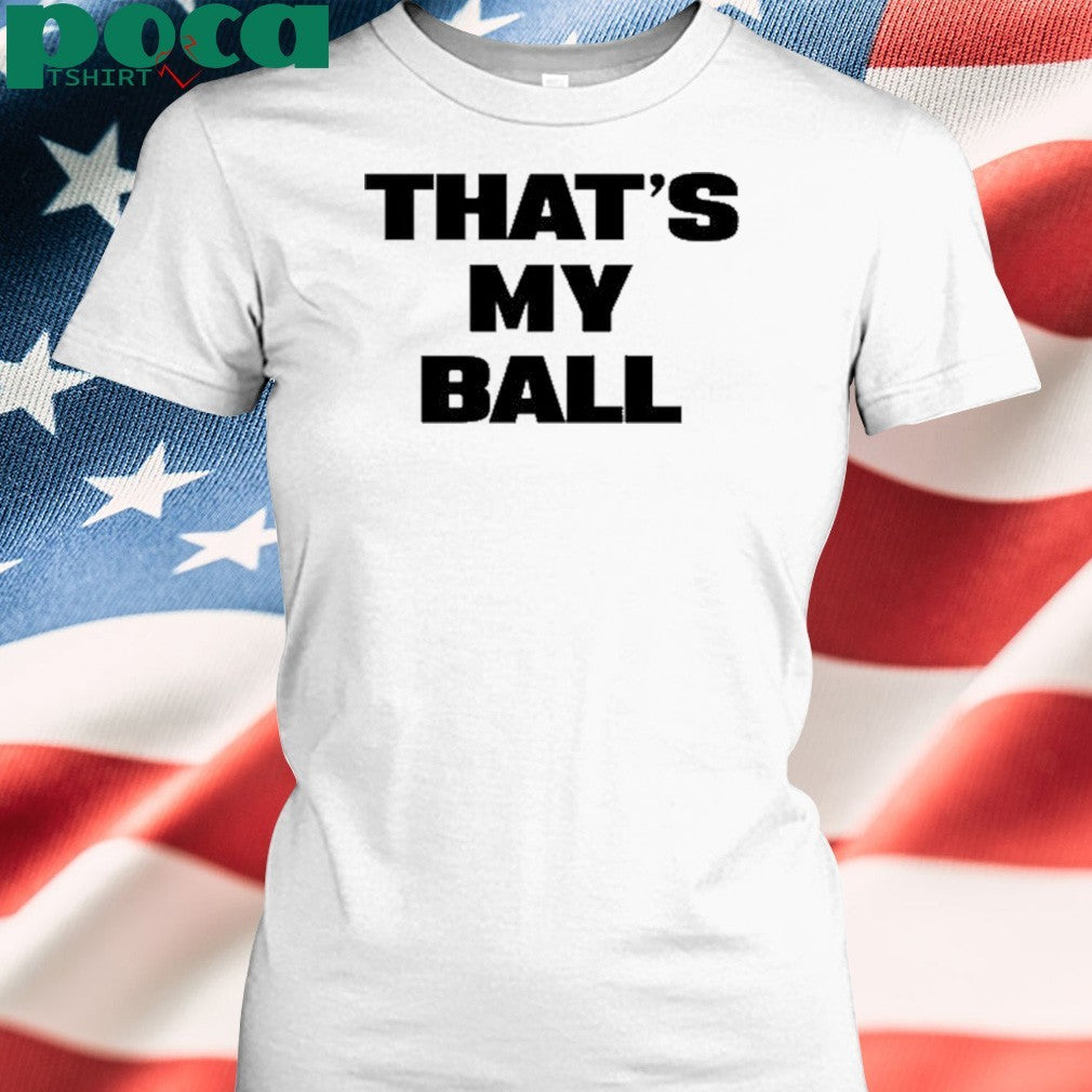 That’s My Ball shirt
