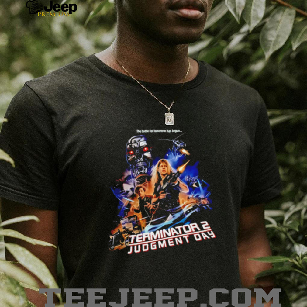 The Battle for Tomorrow Has Begun Terminator 2 Judgment Day shirt