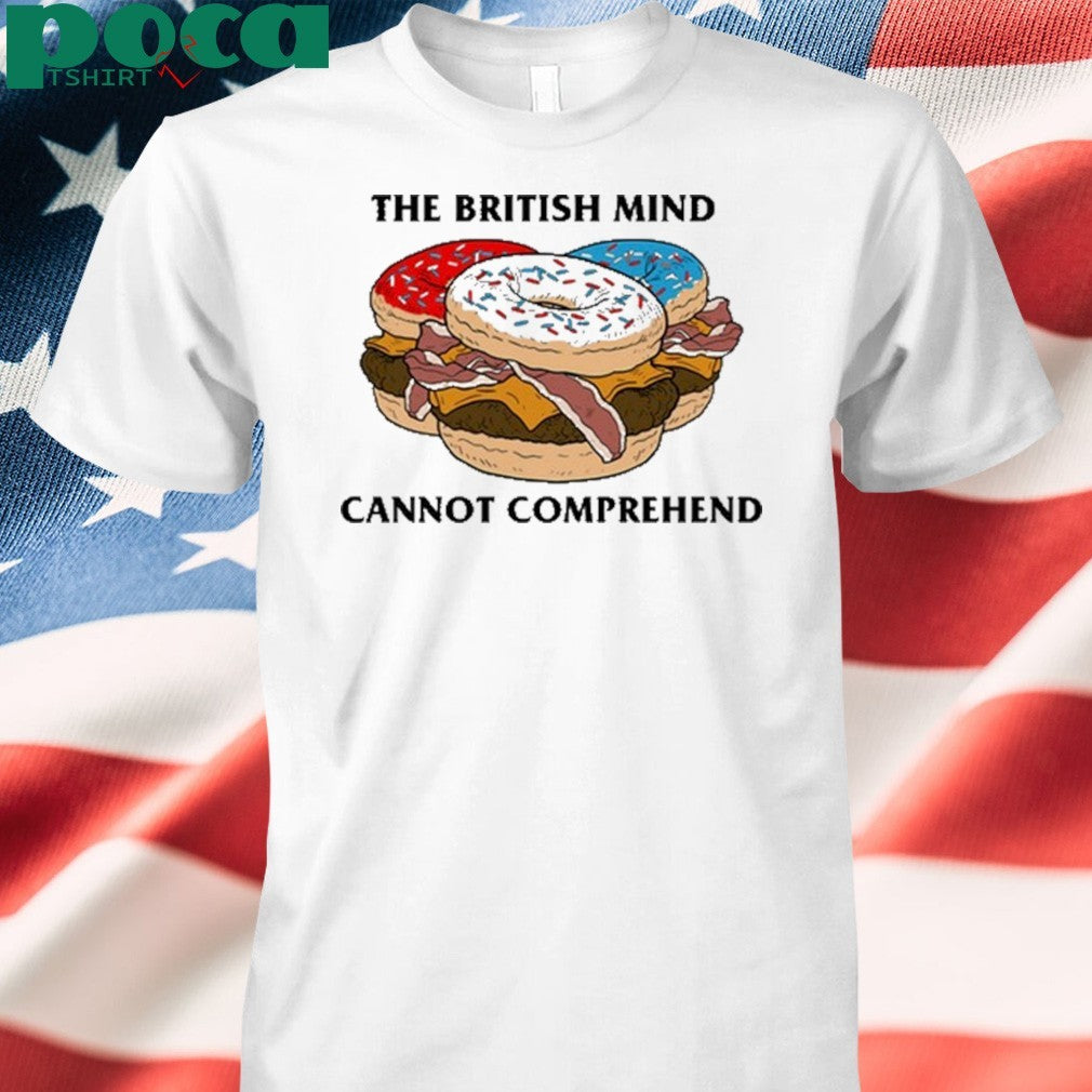 The British Mind Cannot Comprehend shirt