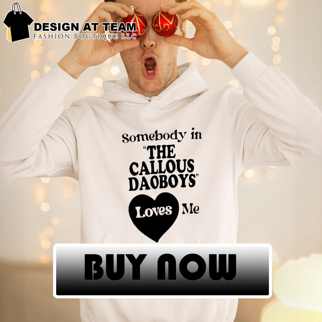 The Callous Daoboys somebody in the Callous Daoboys loves me shirt