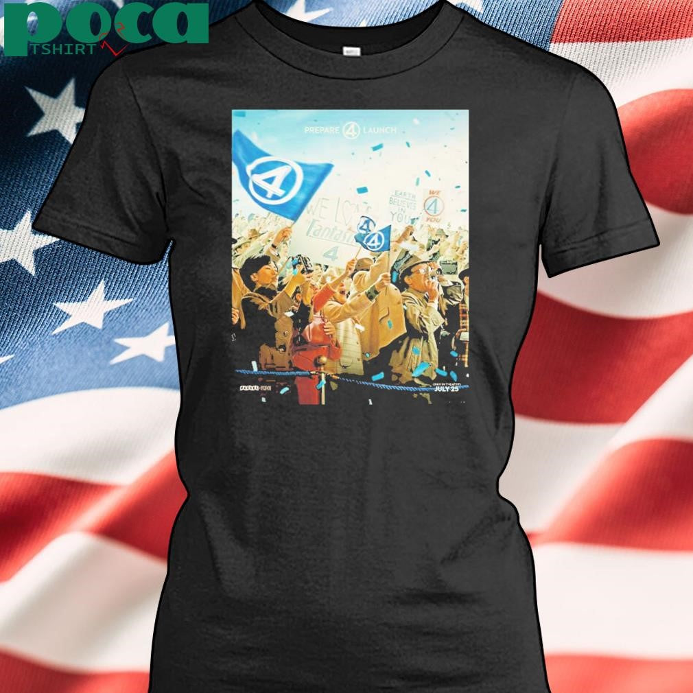 The Fantastic Four First Steps We Have Liftoff In Theaters July 25 Earth Believes In You shirt