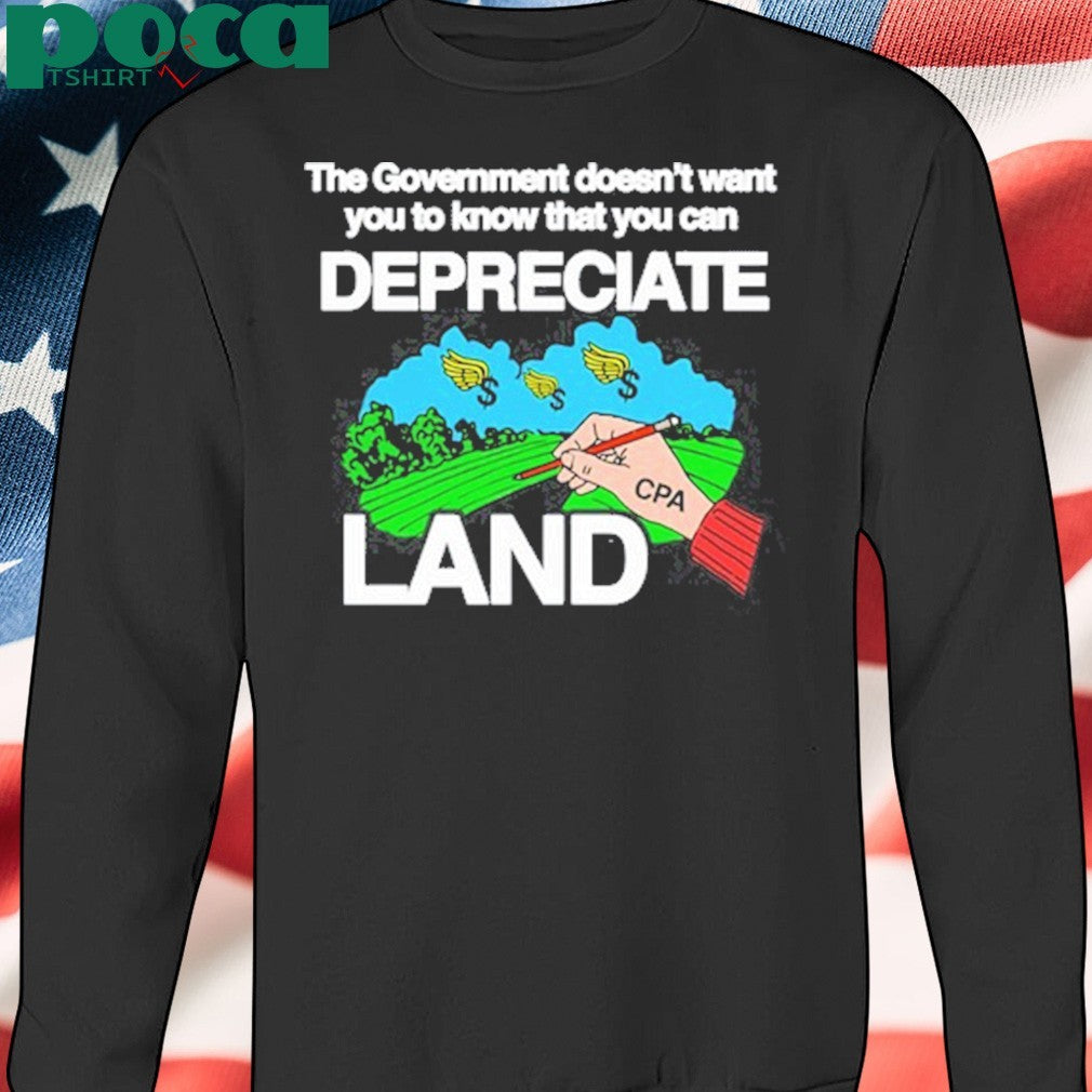 The Government Doesn’t Want You To Know That You Can Depreciate Land Shirt