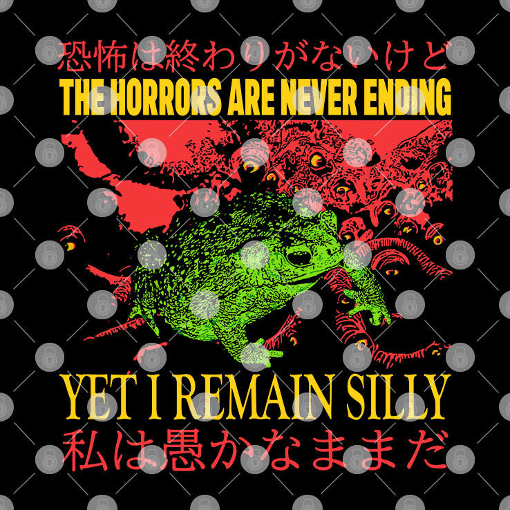 The Horrors Are Never Ending Yet I Remain Silly Frog Shirt
