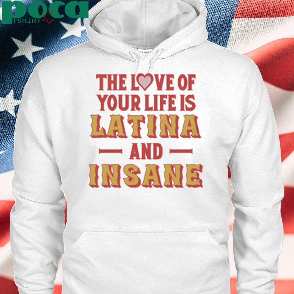 The Love Of Your Life Is Latina And Insane shirt