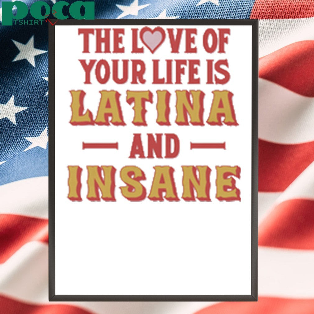 The Love Of Your Life Is Latina And Insane shirt