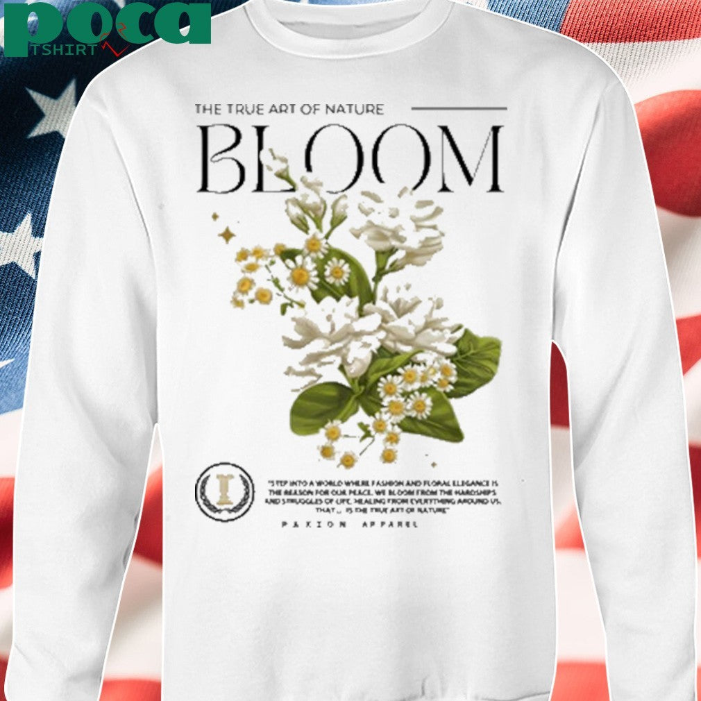 The True Art Of Nature Bloom Paxion shirt