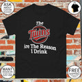 The Twins Are The Reason I Drink Minnesota Twins shirt