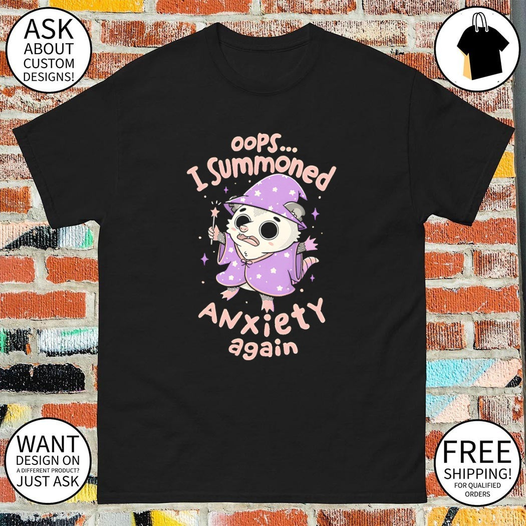 The opossum wizard summoned anxiety I summoned anxiety again shirt
