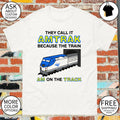 They call it name because the train I’m on the track shirt
