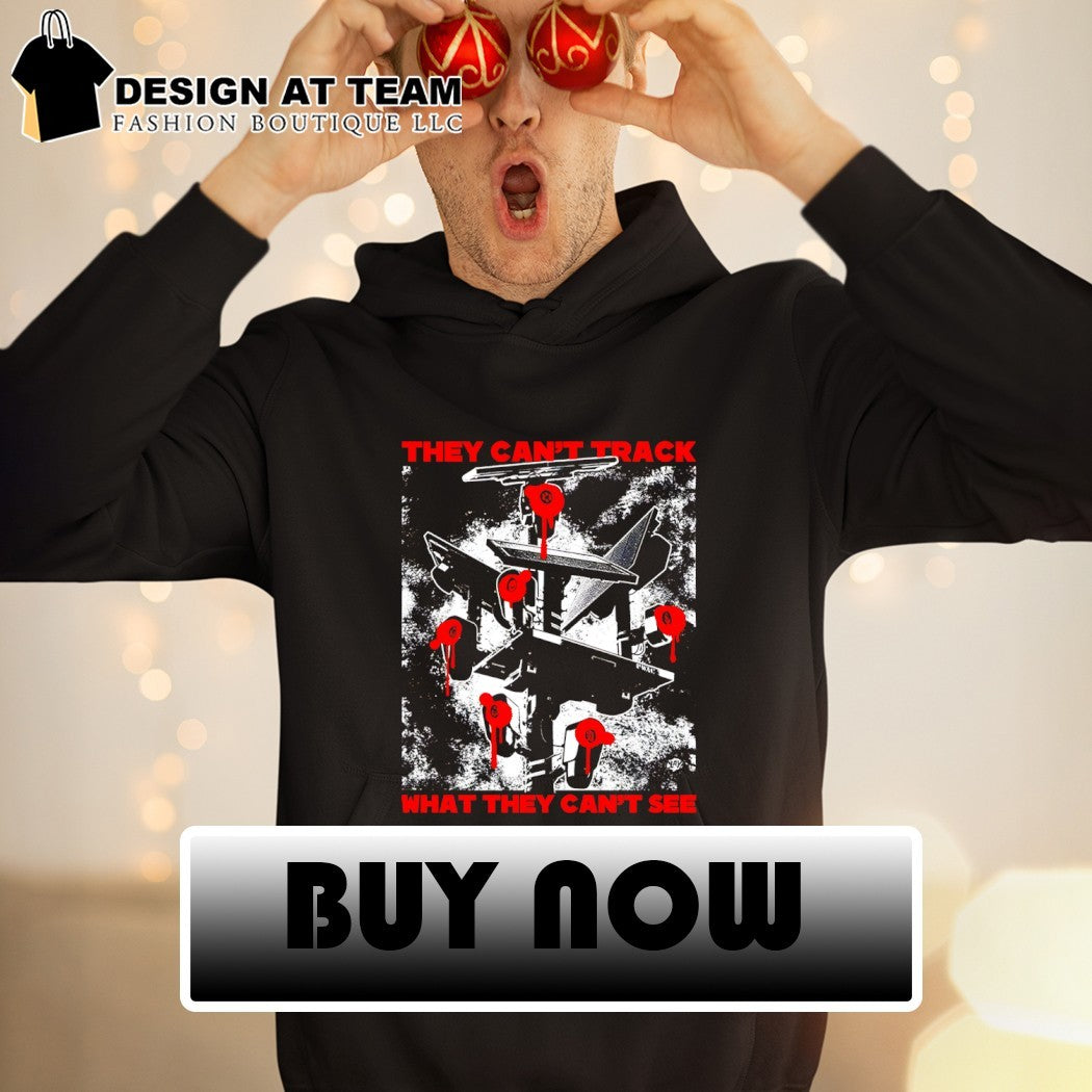 They can’t track what they can’t see shirt