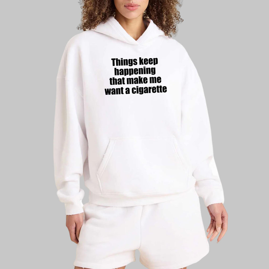 Things Keep Happening That Make Me Want A Cigarette Shirt