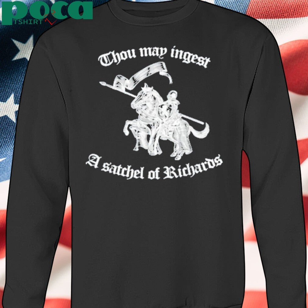 Thou May Ingest A Satchel Of Richards Shirt