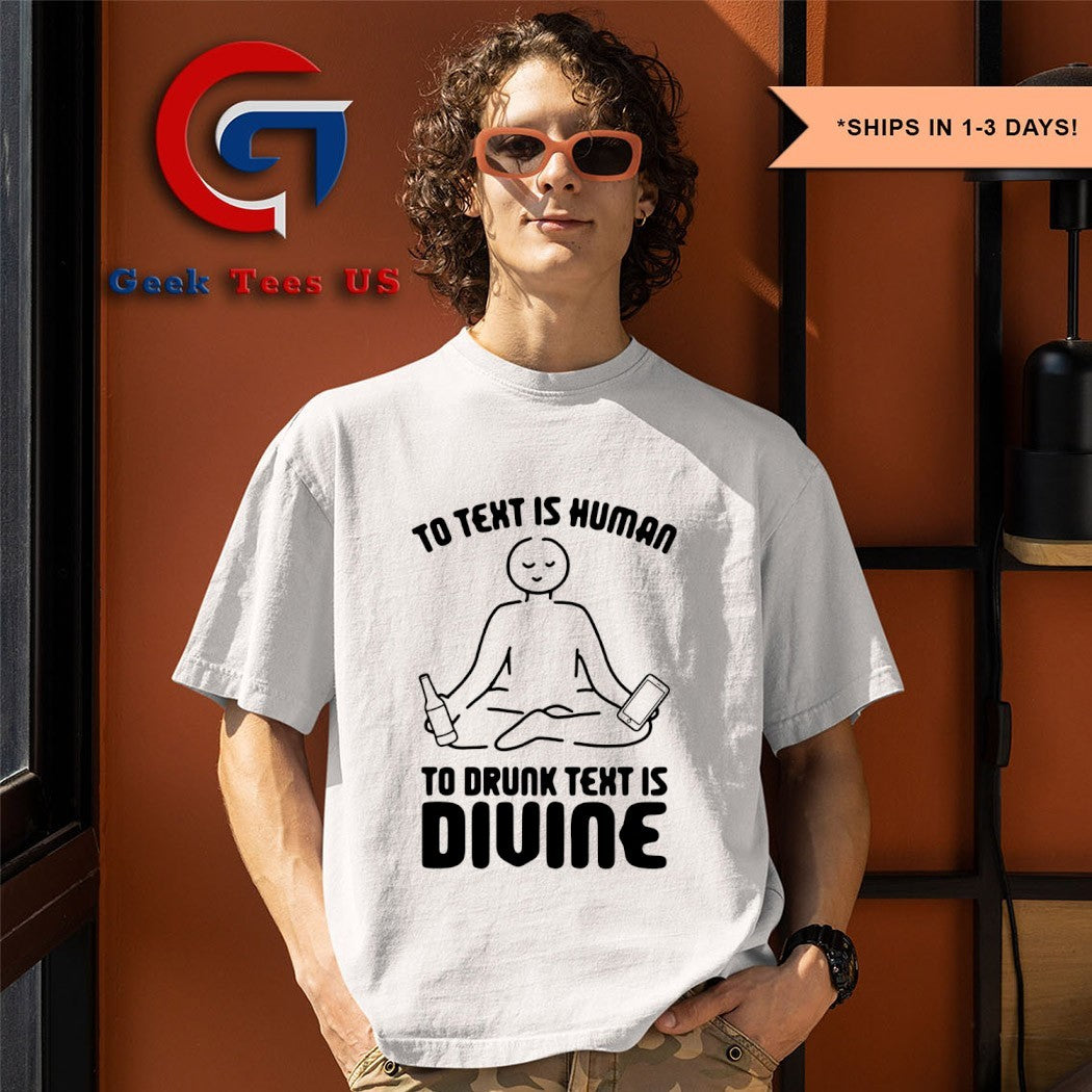 To text is human to drunk text is divine shirt