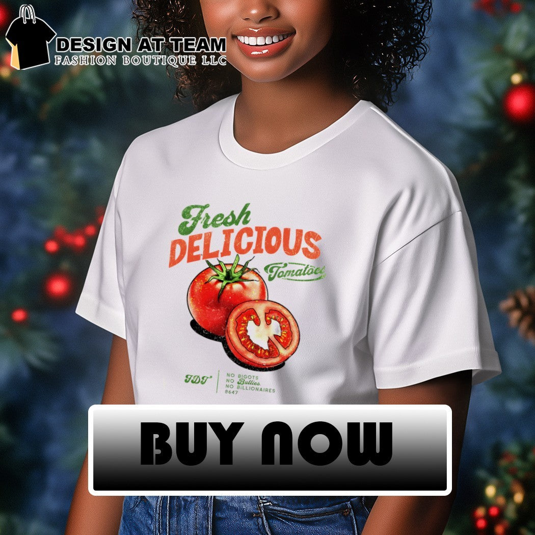 Tomatoes fresh delicious FDT no bigots no bullies no billionaires 8647 shirt