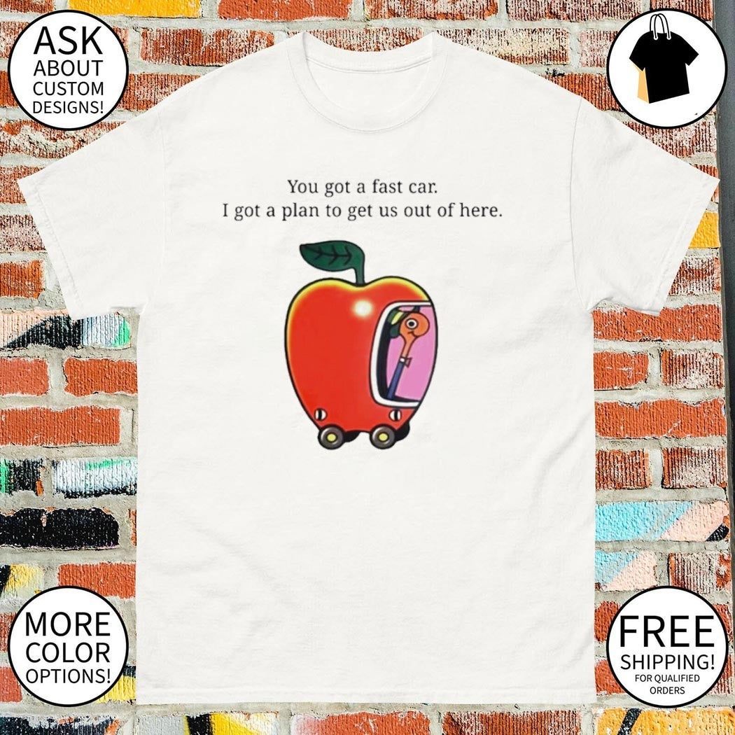 Tracy Chapman Quote you got a fast car I got a plan to get us out of here shirt
