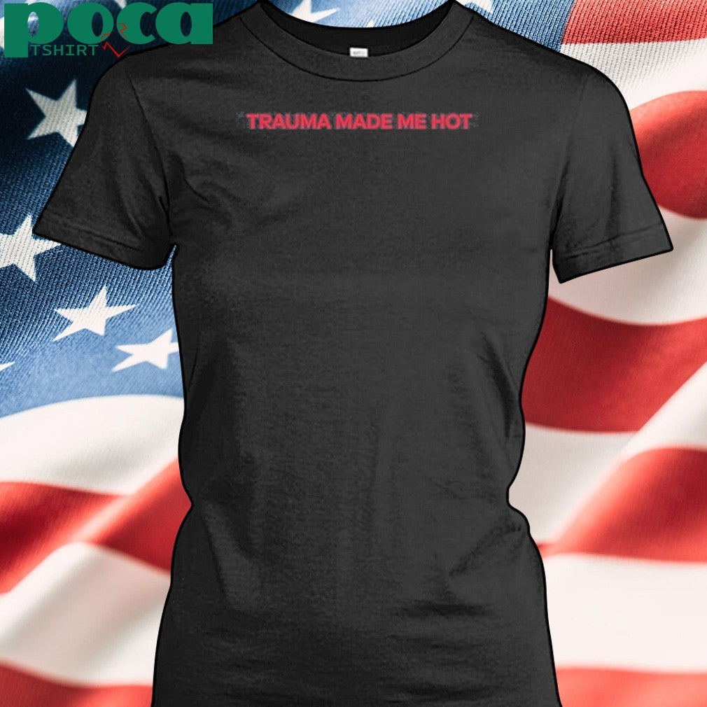 Trauma Made Me Hot T-Shirt